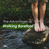 The Advantages of Walking Barefoot