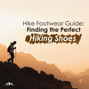 Hike Footwear Guide: Finding the Perfect Hiking Shoes