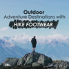 Outdoor adventure destinations with Hike Footwear